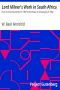 [Gutenberg 26490] • Lord Milner's Work in South Africa / From its Commencement in 1897 to the Peace of Vereeniging in 1902